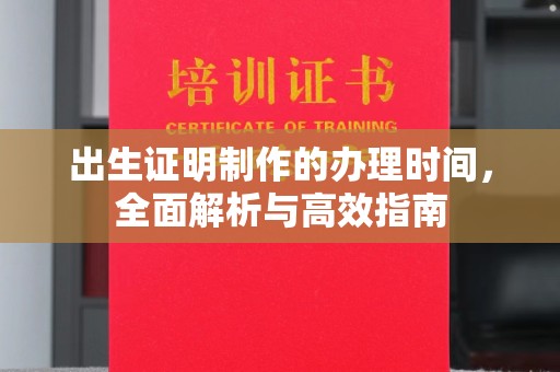 滕州出生证明制作的办理时间，全面解析与高效指南