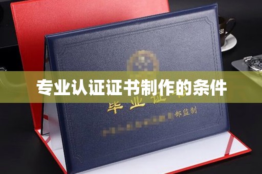 滕州专业认证证书制作的条件