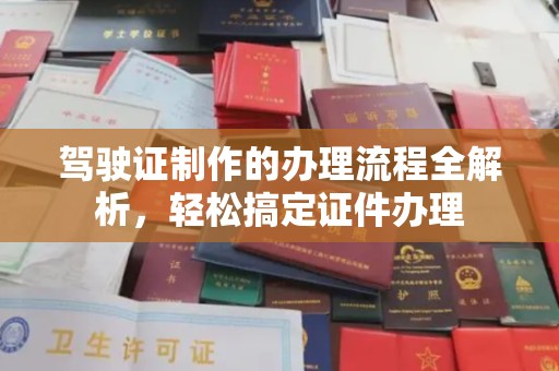 滕州驾驶证制作的办理流程全解析，轻松搞定证件办理