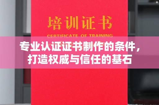 滕州专业认证证书制作的条件，打造权威与信任的基石