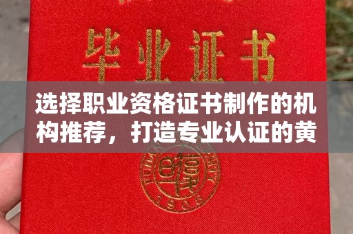 滕州选择职业资格证书制作的机构推荐，打造专业认证的黄金标准