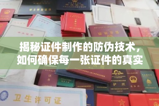 滕州揭秘证件制作的防伪技术，如何确保每一张证件的真实性