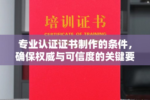 滕州专业认证证书制作的条件，确保权威与可信度的关键要素