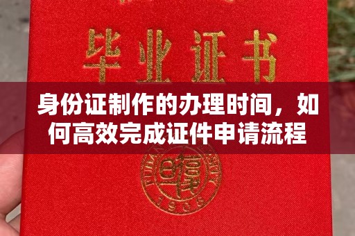 滕州身份证制作的办理时间，如何高效完成证件申请流程